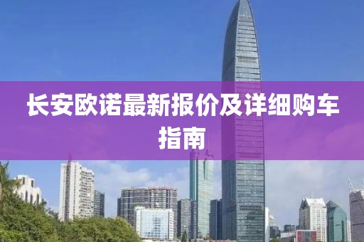 长安欧诺最新报价及详细购车指南