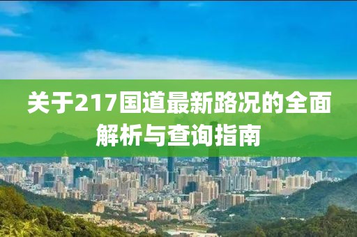 关于217国道最新路况的全面解析与查询指南