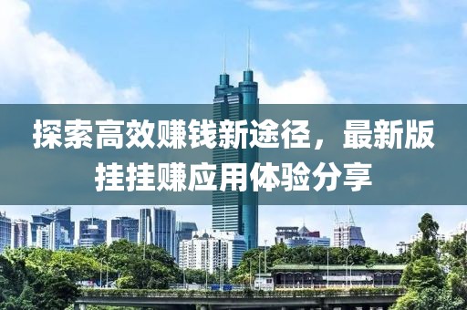 探索高效赚钱新途径，最新版挂挂赚应用体验分享