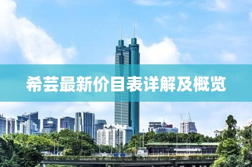 希芸最新价目表详解及概览
