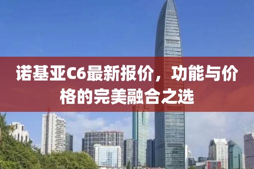 诺基亚C6最新报价，功能与价格的完美融合之选