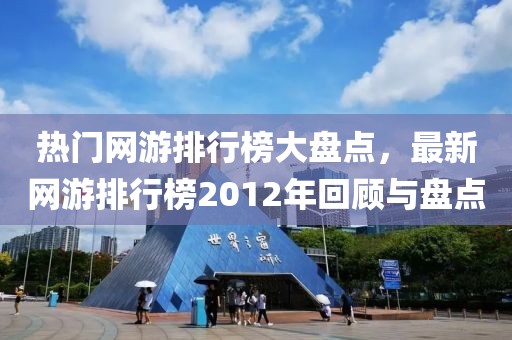 热门网游排行榜大盘点，最新网游排行榜2012年回顾与盘点