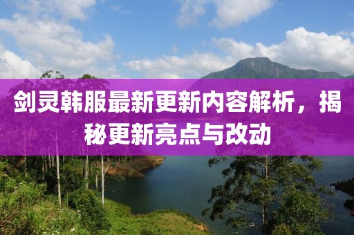 剑灵韩服最新更新内容解析，揭秘更新亮点与改动