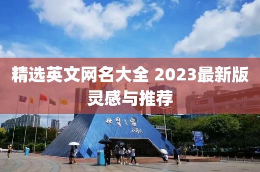 精选英文网名大全 2023最新版灵感与推荐