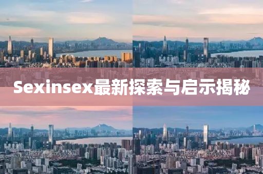 Sexinsex最新探索与启示揭秘