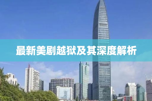 最新美剧越狱及其深度解析