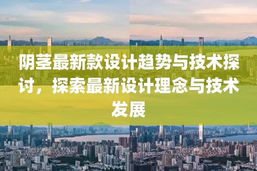 阴茎最新款设计趋势与技术探讨，探索最新设计理念与技术发展