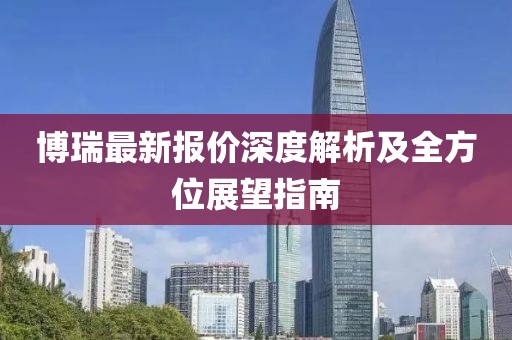 博瑞最新报价深度解析及全方位展望指南