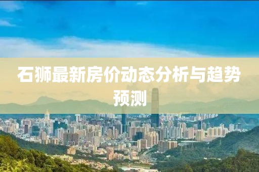 石狮最新房价动态分析与趋势预测