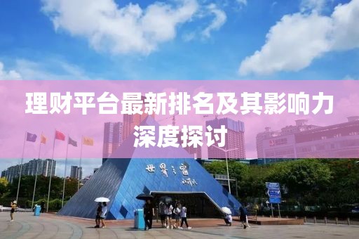 理财平台最新排名及其影响力深度探讨