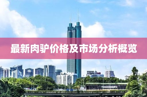 最新肉驴价格及市场分析概览