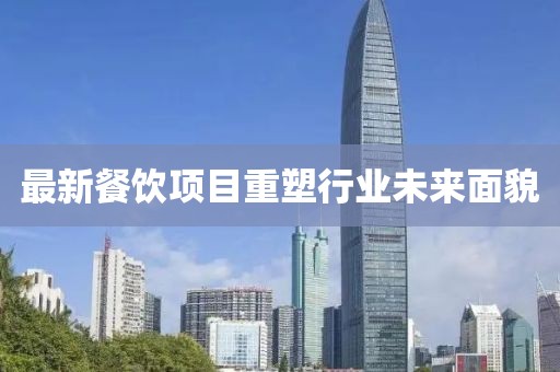 最新餐饮项目重塑行业未来面貌
