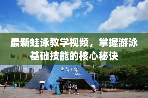 最新蛙泳教学视频，掌握游泳基础技能的核心秘诀