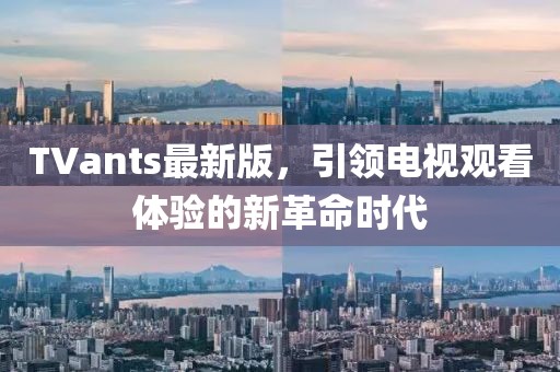 TVants最新版，引领电视观看体验的新革命时代