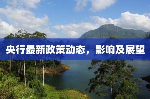 央行最新政策动态，影响及展望