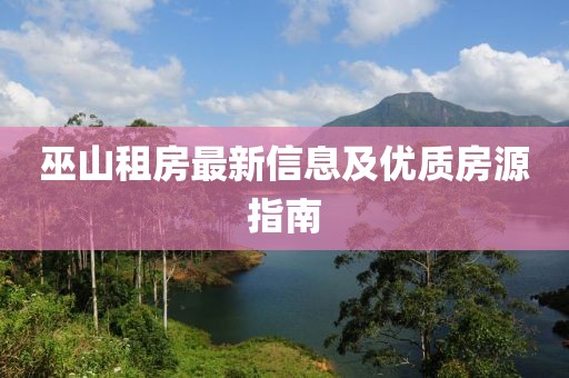 巫山租房最新信息及优质房源指南