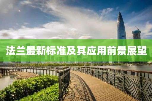 法兰最新标准及其应用前景展望