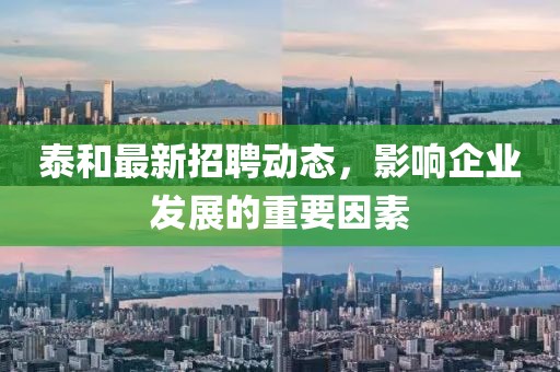 泰和最新招聘动态，影响企业发展的重要因素