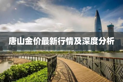唐山金价最新行情及深度分析