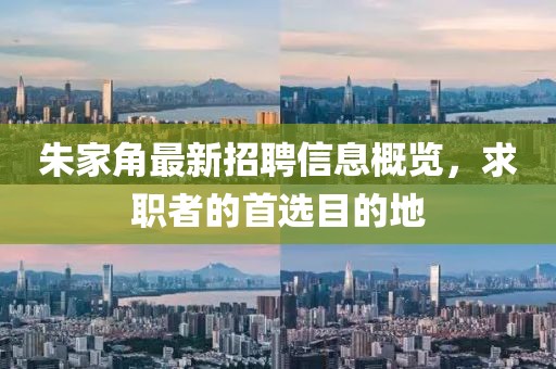 朱家角最新招聘信息概览，求职者的首选目的地