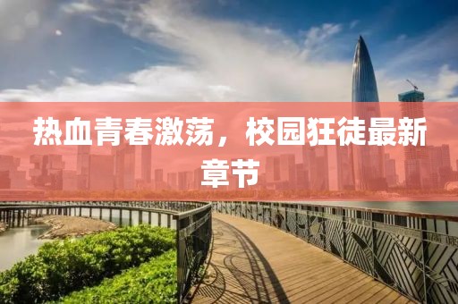 热血青春激荡，校园狂徒最新章节