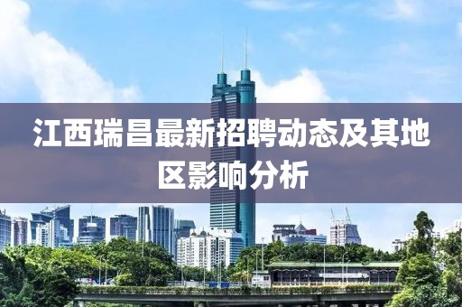 江西瑞昌最新招聘动态及其地区影响分析
