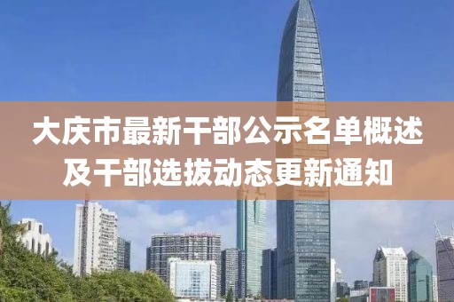 大庆市最新干部公示名单概述及干部选拔动态更新通知