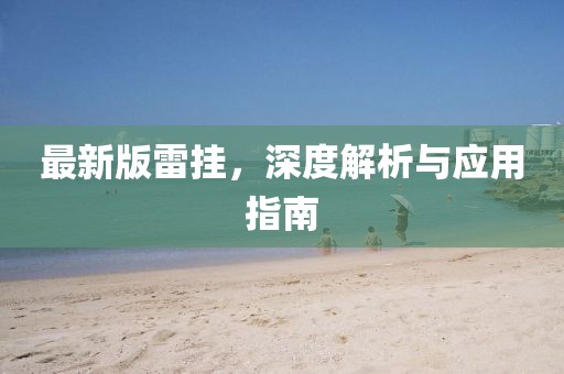最新版雷挂，深度解析与应用指南
