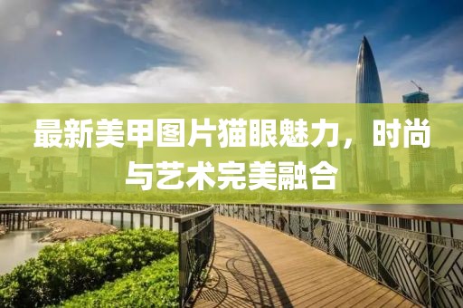 最新美甲图片猫眼魅力，时尚与艺术完美融合