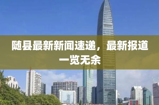 随县最新新闻速递，最新报道一览无余
