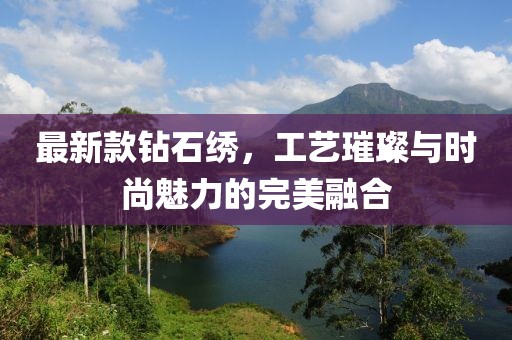 最新款钻石绣，工艺璀璨与时尚魅力的完美融合