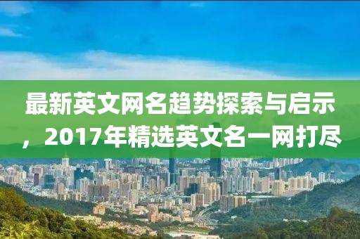 最新英文网名趋势探索与启示，2017年精选英文名一网打尽