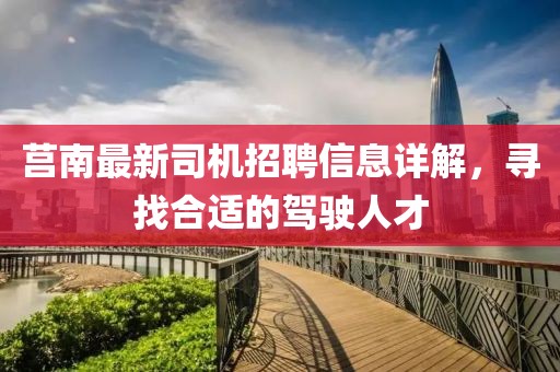 莒南最新司机招聘信息详解，寻找合适的驾驶人才