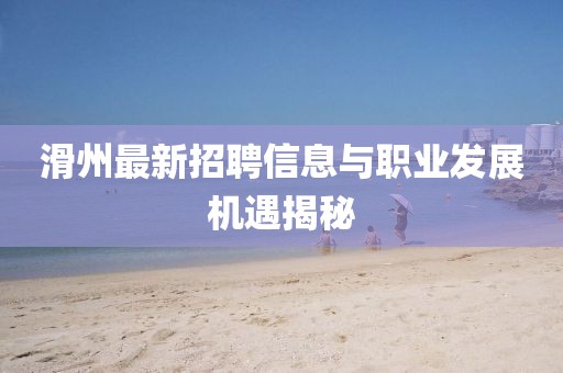 滑州最新招聘信息与职业发展机遇揭秘
