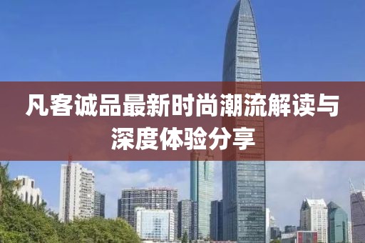 凡客诚品最新时尚潮流解读与深度体验分享