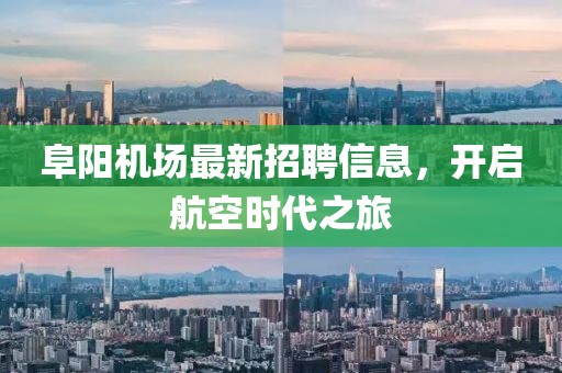 阜阳机场最新招聘信息，开启航空时代之旅