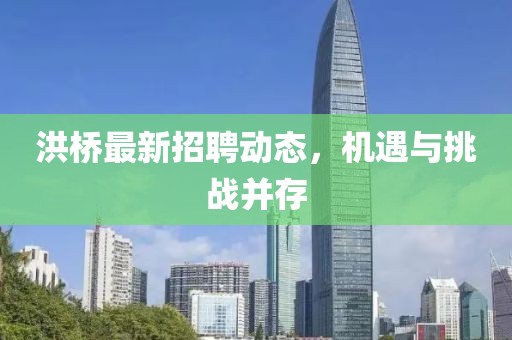 洪桥最新招聘动态，机遇与挑战并存