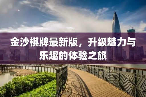 金沙棋牌最新版，升级魅力与乐趣的体验之旅