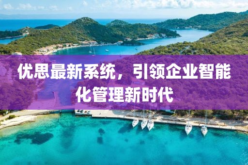 优思最新系统，引领企业智能化管理新时代