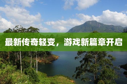 最新传奇轻变，游戏新篇章开启