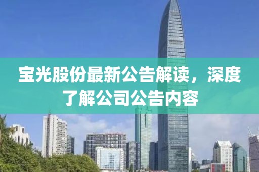 宝光股份最新公告解读，深度了解公司公告内容