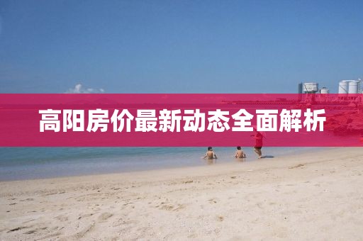 高阳房价最新动态全面解析