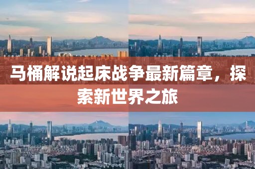 马桶解说起床战争最新篇章，探索新世界之旅