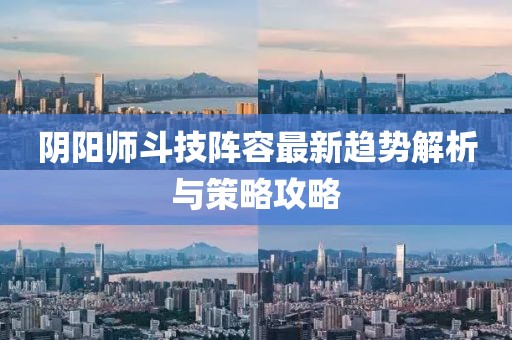阴阳师斗技阵容最新趋势解析与策略攻略