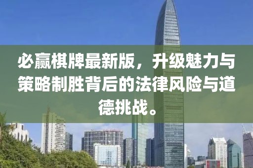 必赢棋牌最新版，升级魅力与策略制胜背后的法律风险与道德挑战。