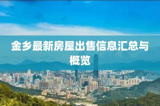 金乡最新房屋出售信息汇总与概览