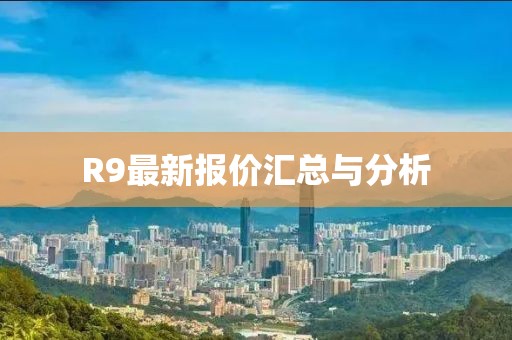 R9最新报价汇总与分析