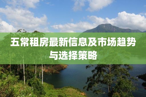 五常租房最新信息及市场趋势与选择策略