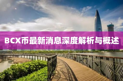 BCX币最新消息深度解析与概述