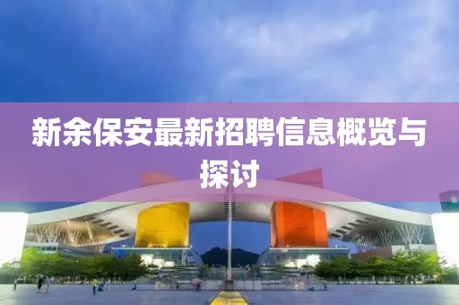 新余保安最新招聘信息概览与探讨
